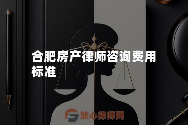 合肥房产律师咨询费用标准