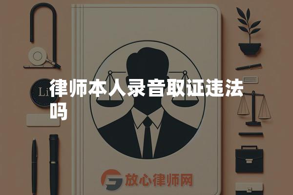 律师本人录音取证违法吗